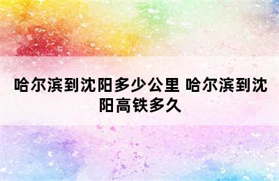 哈尔滨到沈阳多少公里 哈尔滨到沈阳高铁多久